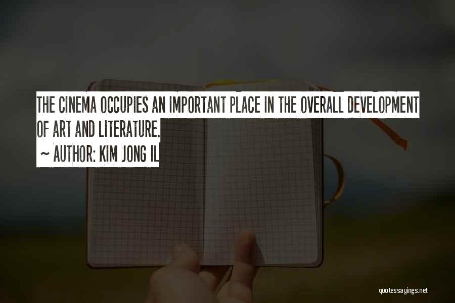 Kim Jong Il Quotes: The Cinema Occupies An Important Place In The Overall Development Of Art And Literature.
