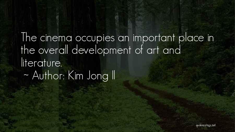 Kim Jong Il Quotes: The Cinema Occupies An Important Place In The Overall Development Of Art And Literature.
