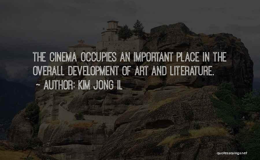 Kim Jong Il Quotes: The Cinema Occupies An Important Place In The Overall Development Of Art And Literature.