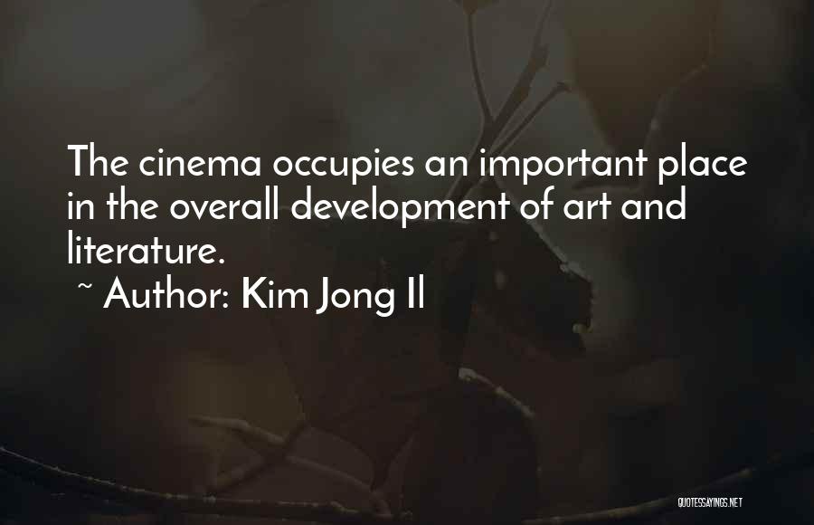 Kim Jong Il Quotes: The Cinema Occupies An Important Place In The Overall Development Of Art And Literature.