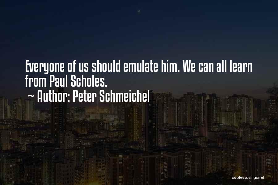 Peter Schmeichel Quotes: Everyone Of Us Should Emulate Him. We Can All Learn From Paul Scholes.