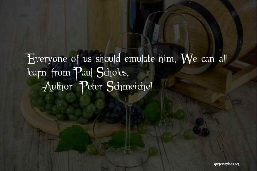 Peter Schmeichel Quotes: Everyone Of Us Should Emulate Him. We Can All Learn From Paul Scholes.