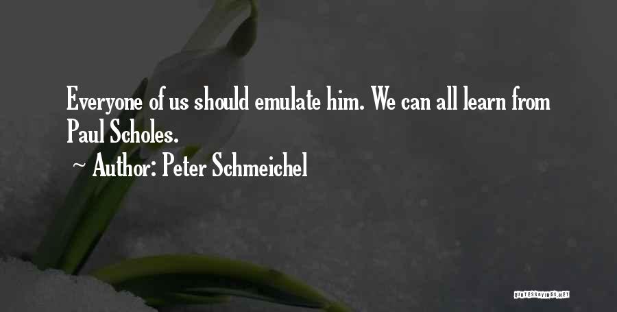 Peter Schmeichel Quotes: Everyone Of Us Should Emulate Him. We Can All Learn From Paul Scholes.