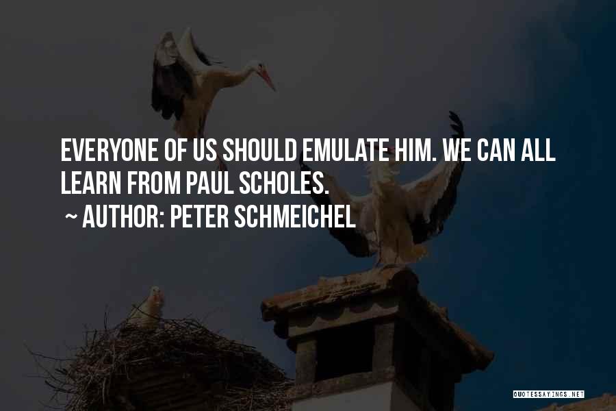 Peter Schmeichel Quotes: Everyone Of Us Should Emulate Him. We Can All Learn From Paul Scholes.