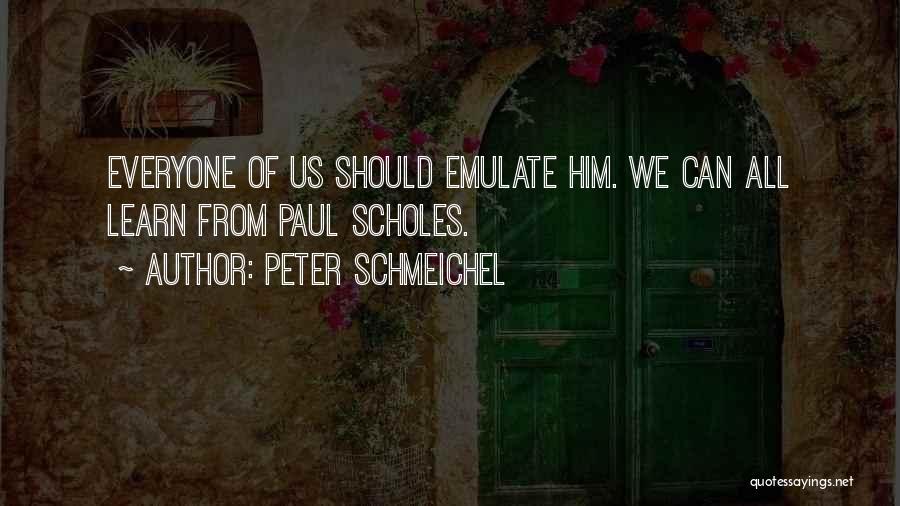 Peter Schmeichel Quotes: Everyone Of Us Should Emulate Him. We Can All Learn From Paul Scholes.