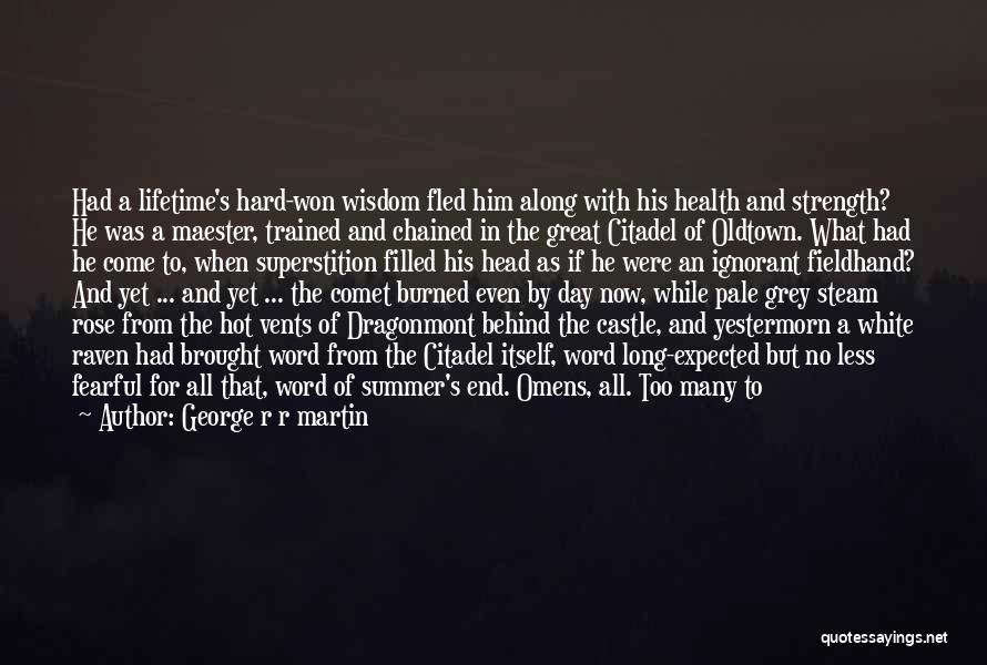 George R R Martin Quotes: Had A Lifetime's Hard-won Wisdom Fled Him Along With His Health And Strength? He Was A Maester, Trained And Chained