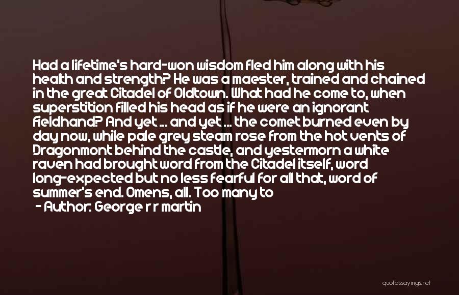 George R R Martin Quotes: Had A Lifetime's Hard-won Wisdom Fled Him Along With His Health And Strength? He Was A Maester, Trained And Chained