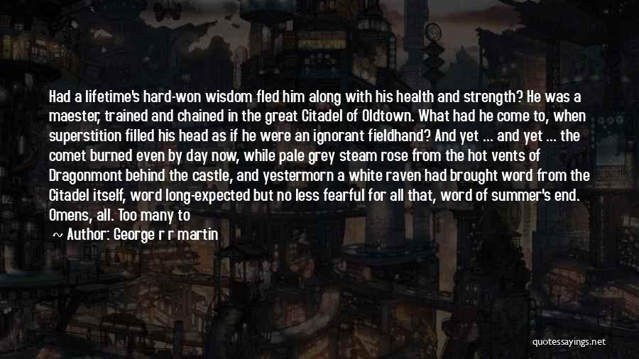 George R R Martin Quotes: Had A Lifetime's Hard-won Wisdom Fled Him Along With His Health And Strength? He Was A Maester, Trained And Chained