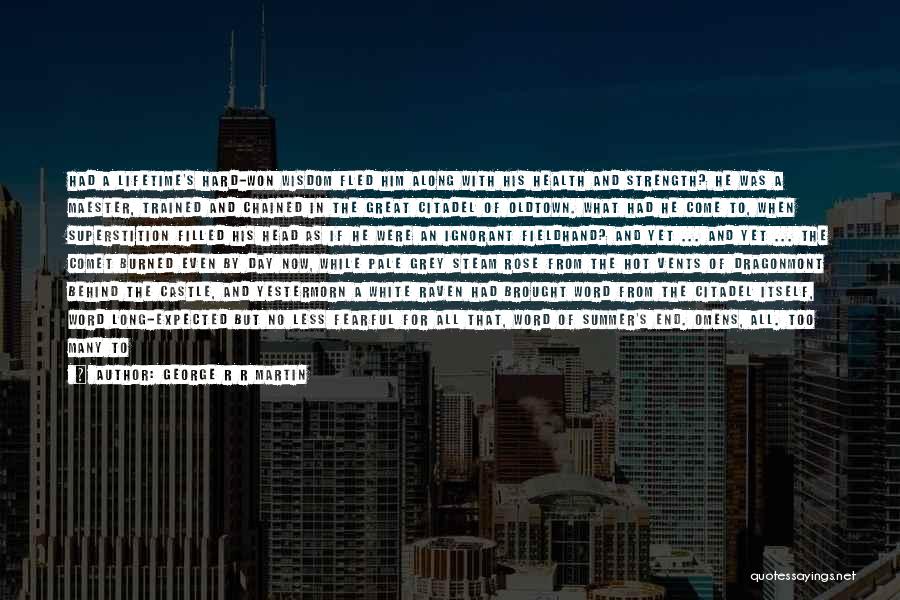 George R R Martin Quotes: Had A Lifetime's Hard-won Wisdom Fled Him Along With His Health And Strength? He Was A Maester, Trained And Chained