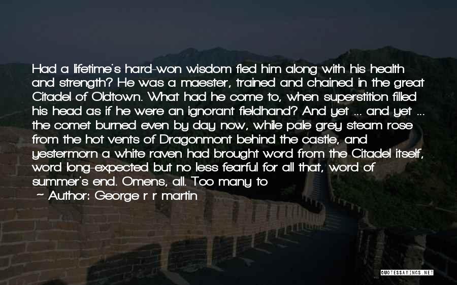 George R R Martin Quotes: Had A Lifetime's Hard-won Wisdom Fled Him Along With His Health And Strength? He Was A Maester, Trained And Chained