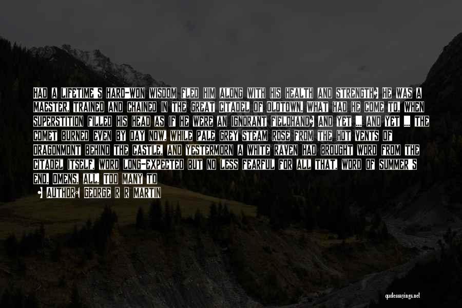 George R R Martin Quotes: Had A Lifetime's Hard-won Wisdom Fled Him Along With His Health And Strength? He Was A Maester, Trained And Chained