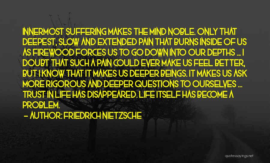 Friedrich Nietzsche Quotes: Innermost Suffering Makes The Mind Noble. Only That Deepest, Slow And Extended Pain That Burns Inside Of Us As Firewood
