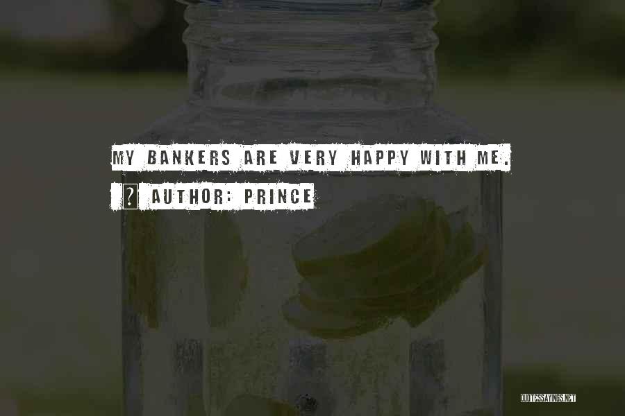 Prince Quotes: My Bankers Are Very Happy With Me.