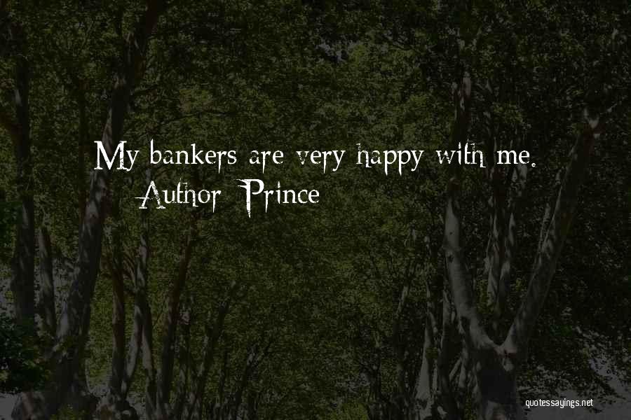 Prince Quotes: My Bankers Are Very Happy With Me.