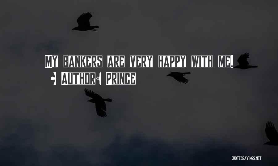 Prince Quotes: My Bankers Are Very Happy With Me.
