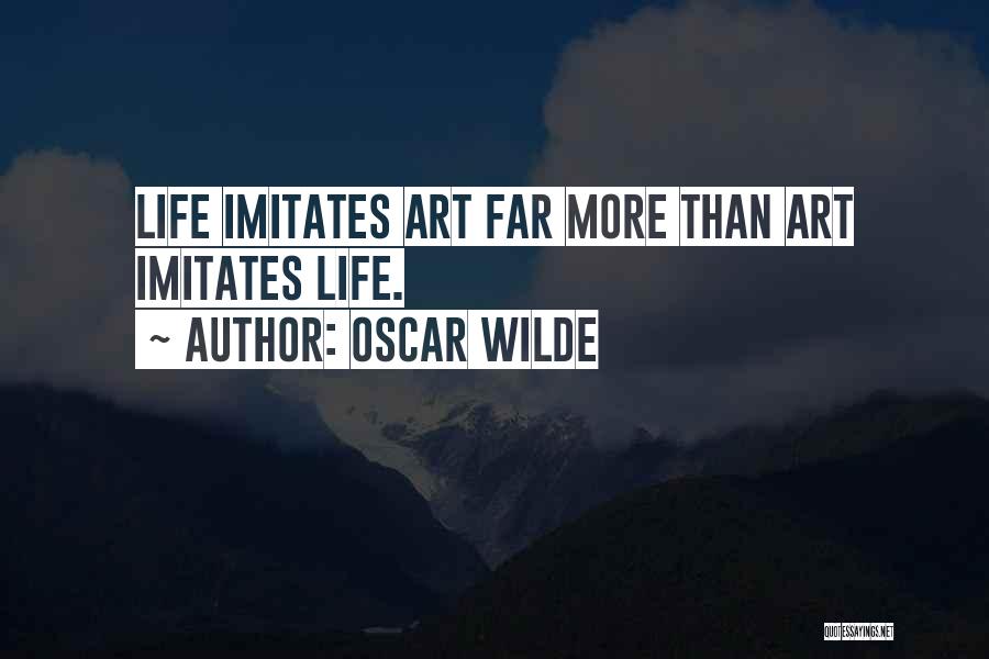 Oscar Wilde Quotes: Life Imitates Art Far More Than Art Imitates Life.