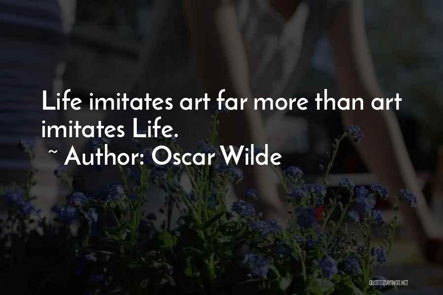 Oscar Wilde Quotes: Life Imitates Art Far More Than Art Imitates Life.