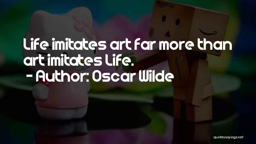 Oscar Wilde Quotes: Life Imitates Art Far More Than Art Imitates Life.