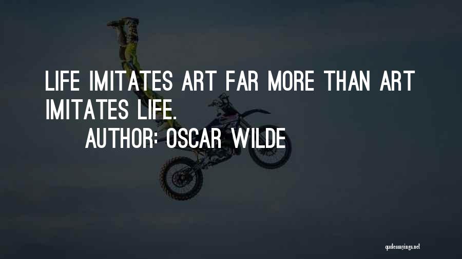 Oscar Wilde Quotes: Life Imitates Art Far More Than Art Imitates Life.