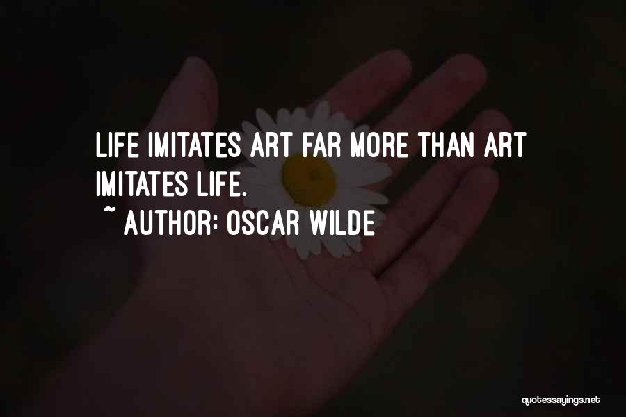 Oscar Wilde Quotes: Life Imitates Art Far More Than Art Imitates Life.
