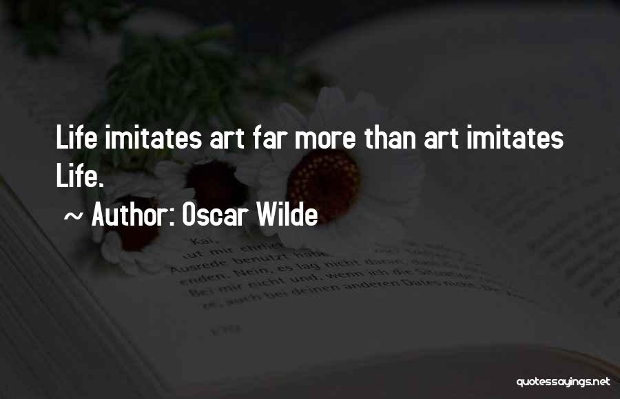Oscar Wilde Quotes: Life Imitates Art Far More Than Art Imitates Life.