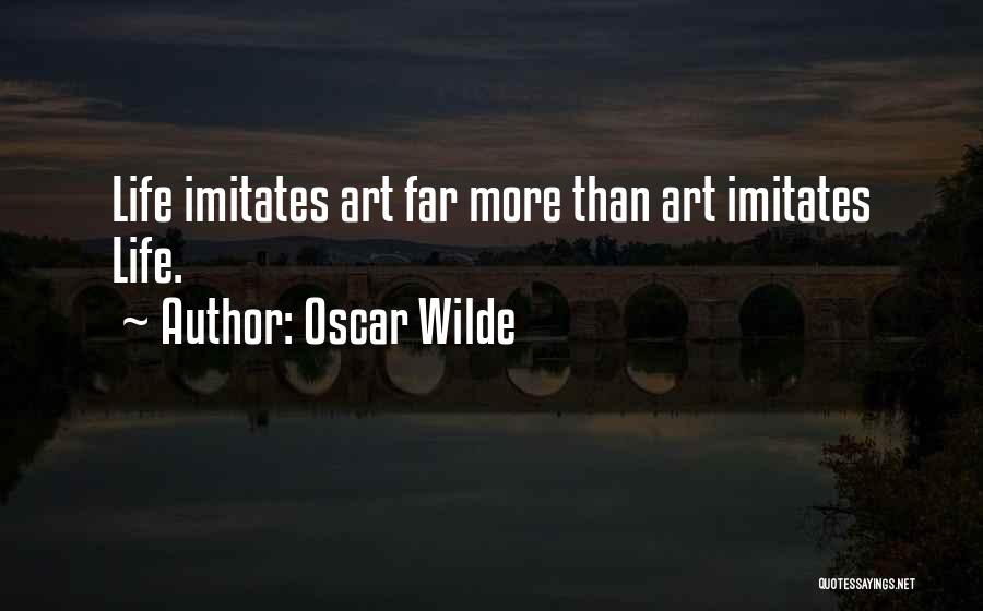 Oscar Wilde Quotes: Life Imitates Art Far More Than Art Imitates Life.