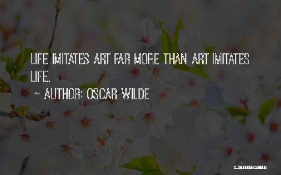 Oscar Wilde Quotes: Life Imitates Art Far More Than Art Imitates Life.