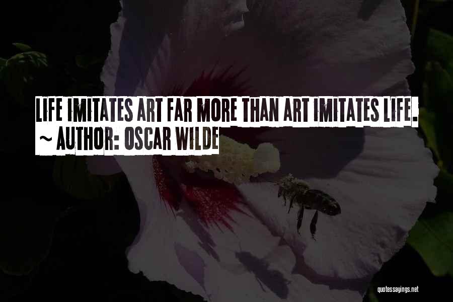 Oscar Wilde Quotes: Life Imitates Art Far More Than Art Imitates Life.