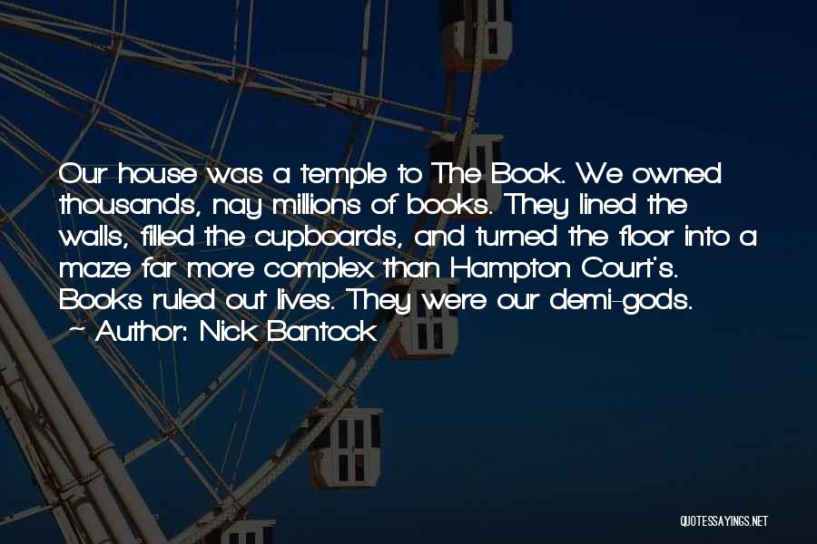 Nick Bantock Quotes: Our House Was A Temple To The Book. We Owned Thousands, Nay Millions Of Books. They Lined The Walls, Filled