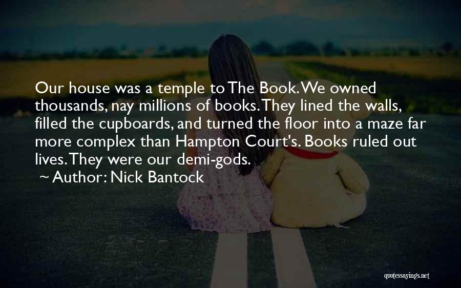 Nick Bantock Quotes: Our House Was A Temple To The Book. We Owned Thousands, Nay Millions Of Books. They Lined The Walls, Filled