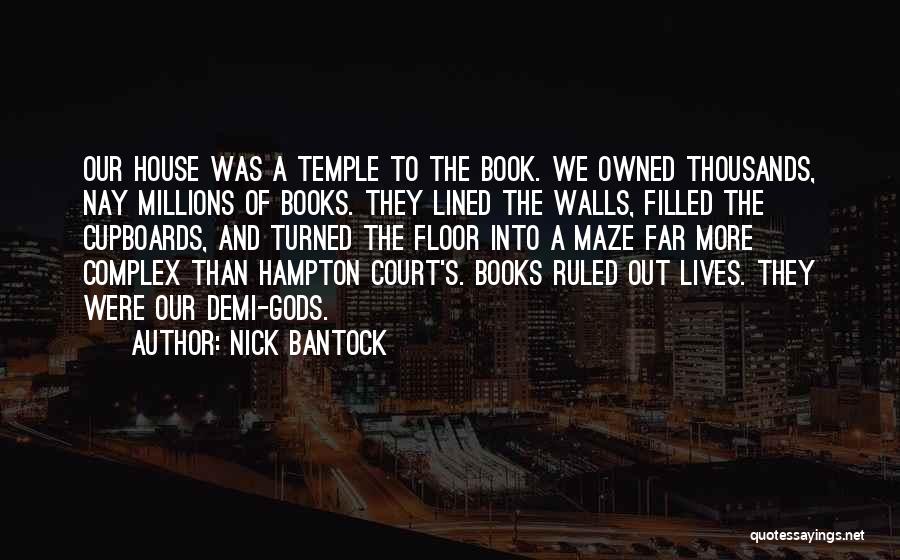 Nick Bantock Quotes: Our House Was A Temple To The Book. We Owned Thousands, Nay Millions Of Books. They Lined The Walls, Filled