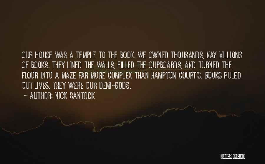 Nick Bantock Quotes: Our House Was A Temple To The Book. We Owned Thousands, Nay Millions Of Books. They Lined The Walls, Filled