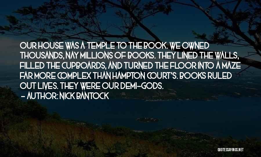 Nick Bantock Quotes: Our House Was A Temple To The Book. We Owned Thousands, Nay Millions Of Books. They Lined The Walls, Filled