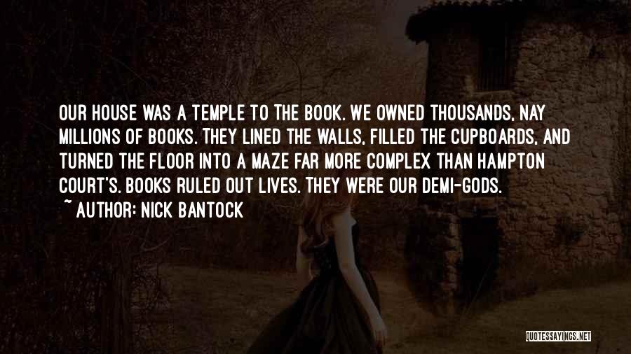 Nick Bantock Quotes: Our House Was A Temple To The Book. We Owned Thousands, Nay Millions Of Books. They Lined The Walls, Filled