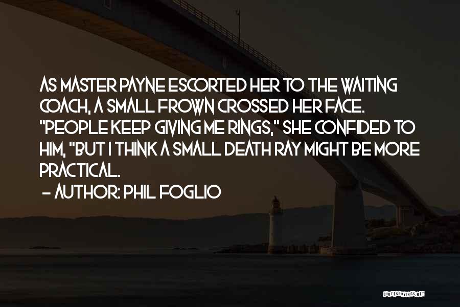 Phil Foglio Quotes: As Master Payne Escorted Her To The Waiting Coach, A Small Frown Crossed Her Face. People Keep Giving Me Rings,