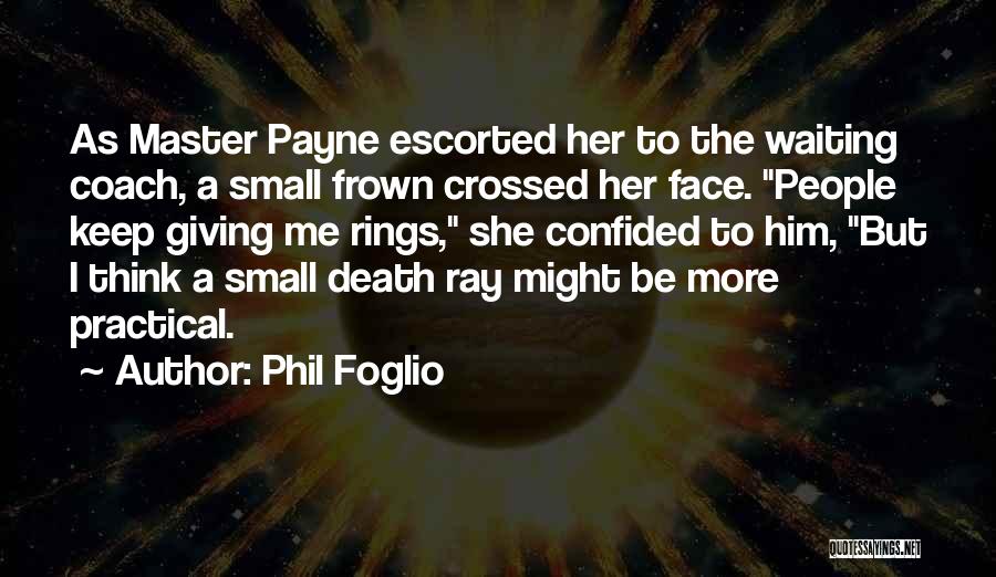 Phil Foglio Quotes: As Master Payne Escorted Her To The Waiting Coach, A Small Frown Crossed Her Face. People Keep Giving Me Rings,