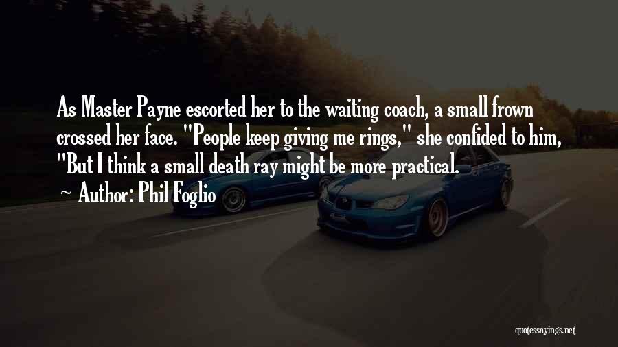 Phil Foglio Quotes: As Master Payne Escorted Her To The Waiting Coach, A Small Frown Crossed Her Face. People Keep Giving Me Rings,