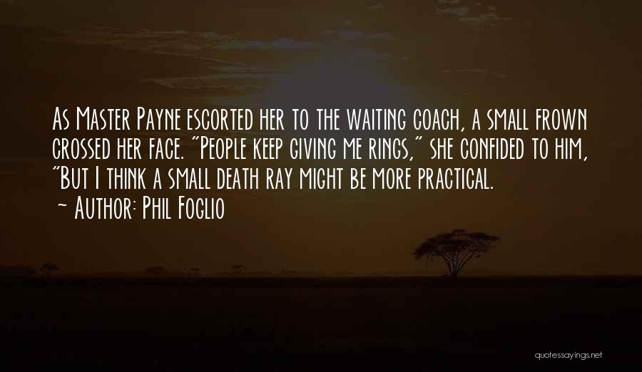 Phil Foglio Quotes: As Master Payne Escorted Her To The Waiting Coach, A Small Frown Crossed Her Face. People Keep Giving Me Rings,