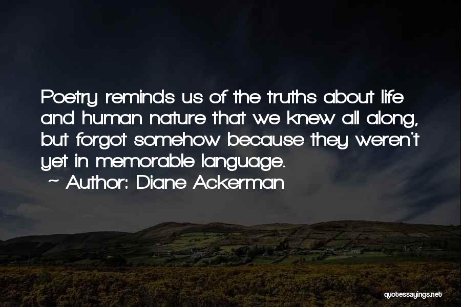 Diane Ackerman Quotes: Poetry Reminds Us Of The Truths About Life And Human Nature That We Knew All Along, But Forgot Somehow Because