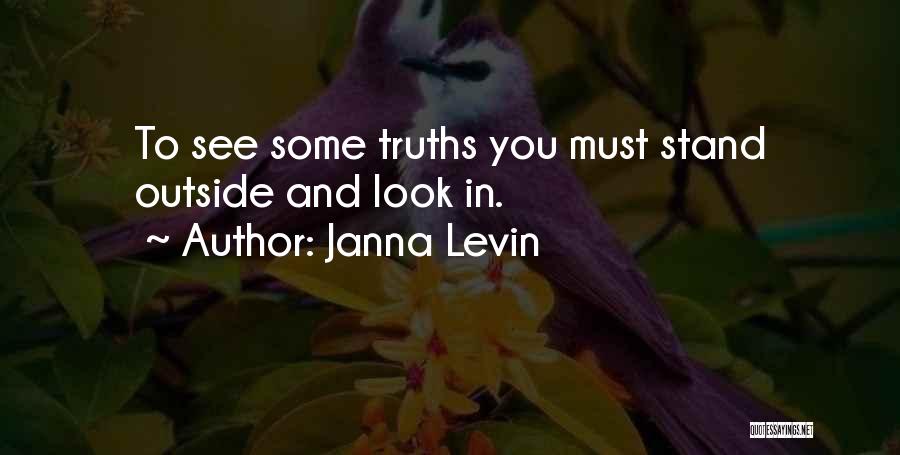 Janna Levin Quotes: To See Some Truths You Must Stand Outside And Look In.