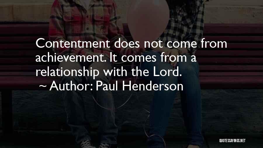 Paul Henderson Quotes: Contentment Does Not Come From Achievement. It Comes From A Relationship With The Lord.