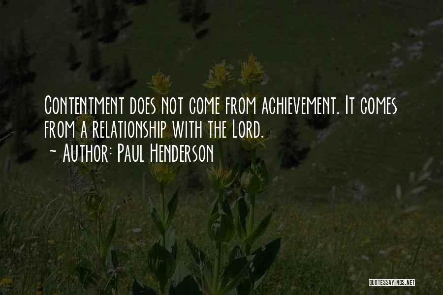 Paul Henderson Quotes: Contentment Does Not Come From Achievement. It Comes From A Relationship With The Lord.