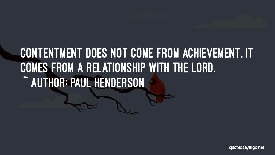 Paul Henderson Quotes: Contentment Does Not Come From Achievement. It Comes From A Relationship With The Lord.