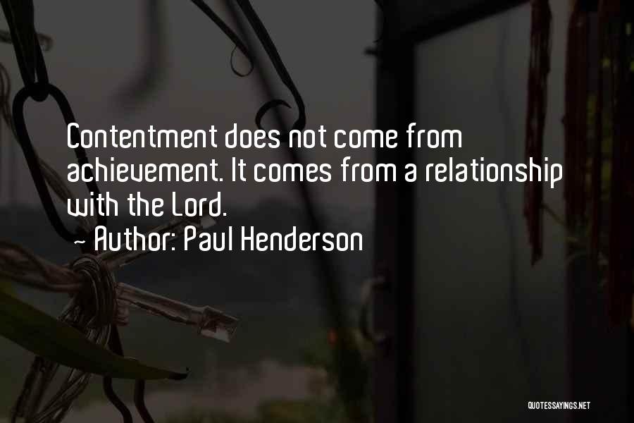 Paul Henderson Quotes: Contentment Does Not Come From Achievement. It Comes From A Relationship With The Lord.