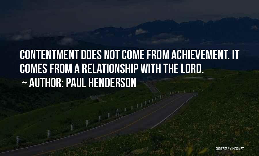 Paul Henderson Quotes: Contentment Does Not Come From Achievement. It Comes From A Relationship With The Lord.