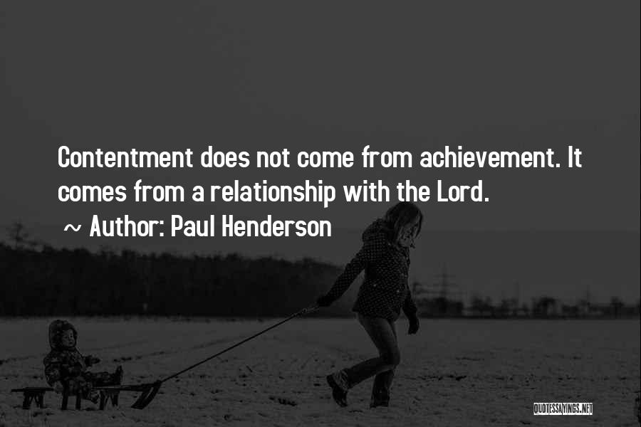 Paul Henderson Quotes: Contentment Does Not Come From Achievement. It Comes From A Relationship With The Lord.