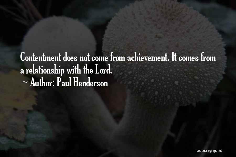 Paul Henderson Quotes: Contentment Does Not Come From Achievement. It Comes From A Relationship With The Lord.