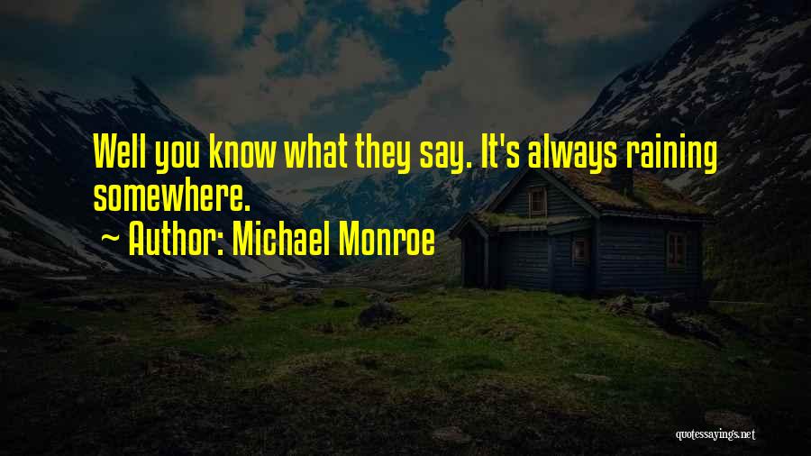 Michael Monroe Quotes: Well You Know What They Say. It's Always Raining Somewhere.