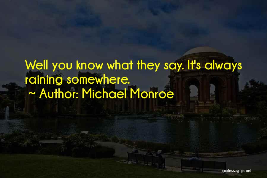 Michael Monroe Quotes: Well You Know What They Say. It's Always Raining Somewhere.