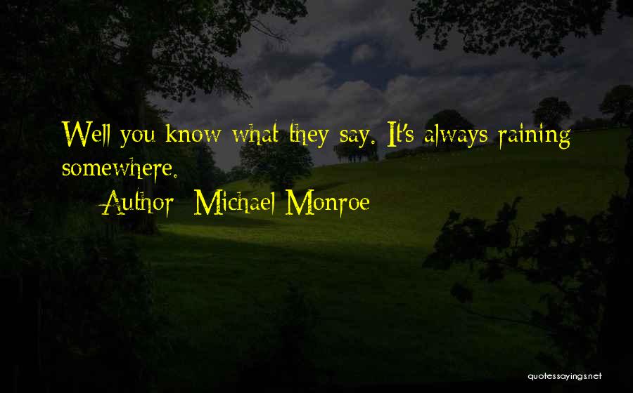 Michael Monroe Quotes: Well You Know What They Say. It's Always Raining Somewhere.